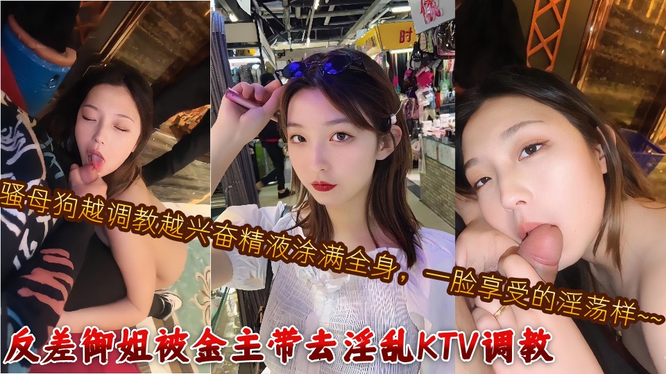 反差御姐被金主带去淫乱KTV调教，骚母狗越调教越兴奋精液涂满全身，一脸享受的淫荡样~~